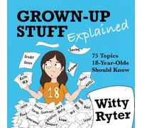 Grown-Up Stuff Explained: 75 Topics 18-Year-Olds Should Know