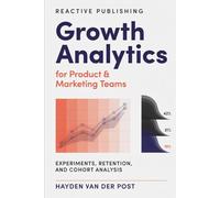 Growth Analytics for Product & Marketing Teams: Experiments, Retention, and Cohort Analysis