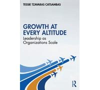 Growth at Every Altitude : Leadership as Organizations Scale