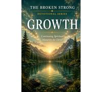 Growth: Continuing Spiritual Growth in Christ (The Broken Strong Devotional Series)