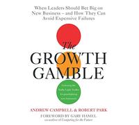 Growth Gamble: When Business Leaders Should Bet Big on New Businesses-And How They Can Avoid Expensive Failures