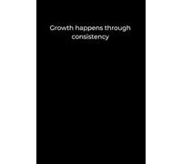 Growth Happens Through Consistency: Minimalist Black Cover Motivational Journal (120 Pages)