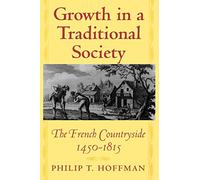 Growth in a Traditional Society - the French Countryside 1450-1815 (The Princeton Economic History of the Western World)