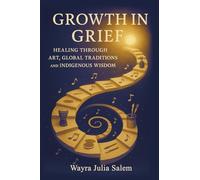 Growth in Grief: Healing Through Art, Global Traditions, and Indigenous Wisdom