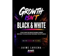 Growth Isn’t Black & White: A Field Guide for Service Business Owners Who Want to Scale Without Becoming the Bottleneck