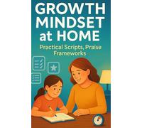 Growth Mindset at Home: Practical scripts, praise frameworks, and weekly routines to build perseverance without pressure