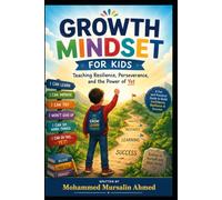 Growth Mindset for Kids: Teaching Resilience, Perseverance, and the Power of Yet. Ages 8-13