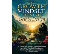 Growth Mindset Lifestyle: Grit by Design: A Parent and Teacher Guide to 5-Minute Activities That Build Confidence, Emotional Regulation, and Resilience in Kids and Teens
