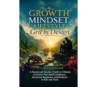 Growth Mindset Lifestyle: Grit by Design: A Parent and Teacher Guide to 5-Minute Activities That Build Confidence, Emotional Regulation, and Resilience in Kids and Teens