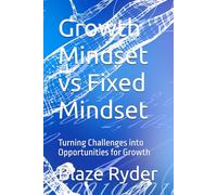 Growth Mindset vs Fixed Mindset: Turning Challenges into Opportunities for Growth: 1 (The Mindset Mastery Series)