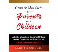 Growth Mindsets for Parents and Children: A Guided Workbook to Strengthen Mindsets, Deepen Connections, and Foster Success