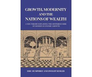 Growth, Modernity and the Nations of Wealth: A new theory explaining the mysterious rise of modern economic growth