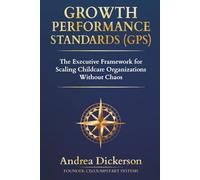 GROWTH PERFORMANCE STANDARDS (GPS): THE EXECUTIVE FRAME WORK FOR SCALING CHILDCARE ORGANIZATIONS WITH OUT CHAOS