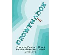 Growthadox: Embracing Paradox to Unlock Personal and Business Growth