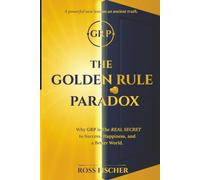 GRP The Golden Rule Paradox: The Real Secret to Success, Happiness, and a Better World
