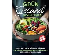 Grün, Gesund & Genial Simpel - Das 5-Zutaten-Kochbuch gegen Entzündungen: Schnelle Hilfe bei Schmerzen, Müdigkeit & Gelenkbeschwerden - Für mehr Energie & Wohlbefinden im Alltag (Ideal für Einsteiger)