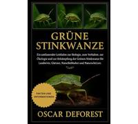Grüne Stinkwanze: Ein umfassender Leitfaden zur Biologie, zum Verhalten, zur Ökologie und zur Bekämpfung der Grünen Stinkwanze für Landwirte, Gärtner, Naturliebhaber und Naturschützer.