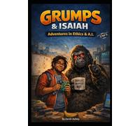 Grumps and Isaiah Adventures in Ethics in A.I.: A thoughtful book for kids who notice things