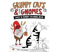 Grumpy Cats & Their Gnomes: Sassy & Funny Coloring Book For Adults Relaxation, Hilarious & Sarcastic Coloring Book To Relax and Laugh Out Loud, ... Humor (Grumpy Gnomes Coloring Book Series)