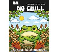 Grumpy Frogs with No Chill: An Adult Coloring Book (Cuddly Creatures Adult Coloring Books)