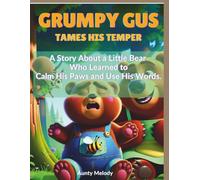 GRUMPY GUS TAMES HIS TEMPER: A Story About a Little Bear Who Learned to Calm His Paws and Use His Words (“Little Minds, Big Feelings: Emotional Regulation Stories for Kids”)
