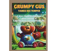 GRUMPY GUS TAMES HIS TEMPER: A Story About a Little Bear Who Learned to Calm His Paws and Use His Words (“Little Minds, Big Feelings: Emotional Regulation Stories for Kids”)