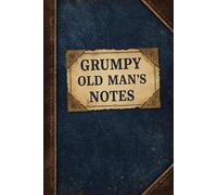 Grumpy Old Man’s Notes: 120 Lined Pages for Writing What Everyone Else Did Wrong