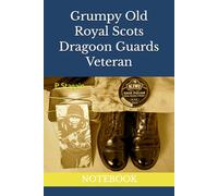 Grumpy Old Royal Scots Dragoon Guards Veteran: NOTEBOOK