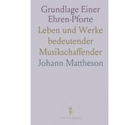 Grundlage Einer Ehren-Pforte: Leben und Werke bedeutender Musikschaffender