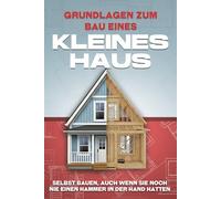 Grundlagen zum Bau eines Kleines Haus: Selbst bauen, auch wenn Sie noch nie einen Hammer in der Hand hatten