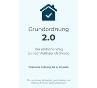 Grundordnung 2.0 - Der einfache Weg zu nachhaltiger Ordnung: Finde eine Ordnung, die zu dir passt.