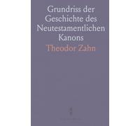 Grundriss der Geschichte des Neutestamentlichen Kanons: Eine Ergänzung zu der Einleitung in das Neue Testament