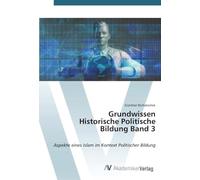 Grundwissen Historische Politische Bildung Band 3: Aspekte eines Islam im Kontext Politischer Bildung