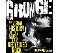 Grunge : The Visual History of the Music That Redefined Rock
