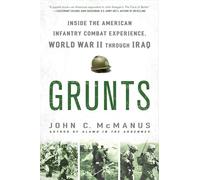 Grunts: Inside the American Infantry Combat Experience, World War II Through Iraq