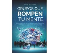 Grupos que rompen tu mente: Descubre 23 técnicas de manipulación social y protege tu libertad de pensamiento (Indómitos)