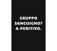 Gruppo sanguinio Aperitivo: Ho visto cose che voi astemi non potete nemmeno immaginare: Taccuino per Appunti Divertente | Quaderno a Righe per un Collega, Amico, Amica | Idea Regalo da Ufficio