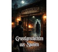 Gruselgeschichten aus Spanien: 7 unheimliche Horror-Geschichten aus den düstersten Ecken Spaniens - für Jugendliche & Erwachsene