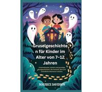 Gruselgeschichten für Kinder im Alter von 7-12 Jahren: Unterhaltsame, sichere und gruselige Kurzgeschichten, die Fantasie, Mut und unendliche Abenteuer wecken.
