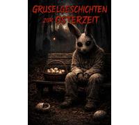 Gruselgeschichten zur Osterzeit: 8 unheimliche Horror-Geschichten über Ostern - von Horrorhasen und leeren Osterkörben