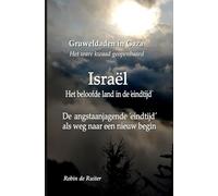 Gruweldaden in Gaza - Het ware ´kwaad´geopenbaard: Israël: Het Beloofde land in de ´Eindtijd´ - De angstaanjagende ´Eindtijd´ als weg naar een ´nieuw´ begin