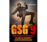 GSG 9: From Munich to Mogadishu : The Birth of Germany's Counterterrorism Force