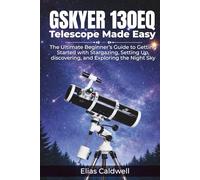 GSKYER 130EQ Telescope Made Easy: The Ultimate Beginner’s Guide to Getting Started with Stargazing, Setting Up, discovering, and Exploring the Night Sky