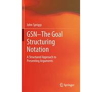 GSN - The Goal Structuring Notation: A Structured Approach to Presenting Arguments