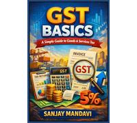 GST Basics: A Simple Guide to Goods & Services Tax: 21 (Business Study Books By Sanjay Mandavi)