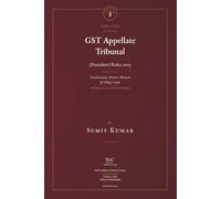 GST-TLC: GST Appellate Tribunal (Procedure) Rules, 2025: (A Comprehensive Legal Guide with Drafts, Case Law, and Procedural Insights) Commentary, Practice Manual & Filing Guide