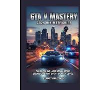 GTA V Mastery: 2025 Ultimate Guide: Solo, Online, and Story Mode Strategies for Every Player Level