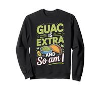 Guac Is Extra and So Am I Tacos Taco Lover Foodie Sweatshirt