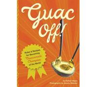 Guac Off!: Recipes and Rules for Holding Your Own Guac-off