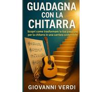 Guadagna con la Chitarra: Scopri come trasformare la tua passione per la chitarra in una carriera sostenibile